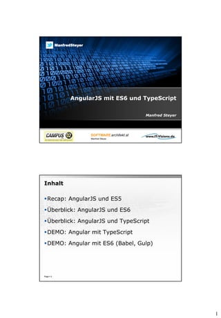1
AngularJS mit ES6 und TypeScript
Manfred Steyer
ManfredSteyer
Inhalt
Recap: AngularJS und ES5
Überblick: AngularJS und ES6
Überblick: AngularJS und TypeScript
DEMO: Angular mit TypeScript
DEMO: Angular mit ES6 (Babel, Gulp)
Page  2
 