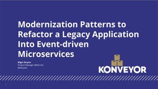 Modernization Patterns to
Refactor a Legacy Application
Into Event-driven
Microservices
1
Bilgin Ibryam
Product Manager @Red Hat
@bibryam
 