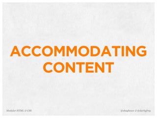 @shayhowe & @darbyfreyModular HTML & CSS
ACCOMMODATING
CONTENT
 
