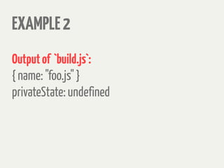 EXAMPLE2
Outputof `build.js`:
{ name: "foo.js" }
privateState: undefined
 