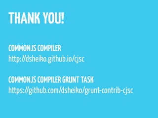 THANKYOU!
COMMONJSCOMPILER
http://dsheiko.github.io/cjsc
COMMONJSCOMPILERGRUNTTASK
https://github.com/dsheiko/grunt-contrib-cjsc
 
