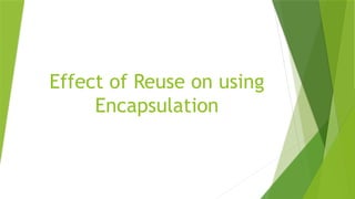 Effect of Reuse on using
Encapsulation
 