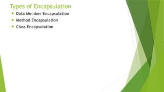 Types of Encapsulation
 Data Member Encapsulation
 Method Encapsulation
 Class Encapsulation
 