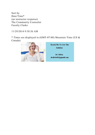Sort by
Date/Time*
(an instructor response)
The Community Counselor
Faculty Clarke
11/29/2014 9:38:36 AM
* Times are displayed in (GMT-07:00) Mountain Time (US &
Canada)
 