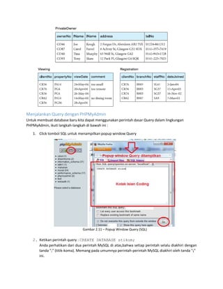 Menjalankan Query dengan PHPMyAdmin
Untuk membuat database baru kita dapat menggunakan perintah dasar Query dalam lingkungan
PHPMyAdmin, ikuti langkah-langkah di bawah ini :
1. Click tombol SQL untuk menampilkan popup window Query
Gambar 2.11 – Popup Window Query (SQL)
2. Ketikan perintah query : CREATE DATABASE stikom;
Anda perhatikan dari dua perintah MySQL di atas,bahwa setiap perintah selalu diakhiri dengan
tanda ";" (titik-koma). Memang pada umumnya perintah-perintah MySQL diakhiri oleh tanda ";"
ini.
 