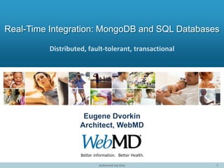 1
Distributed, fault-tolerant, transactional
Real-Time Integration: MongoDB and SQL Databases
Eugene Dvorkin
Architect, WebMD
 