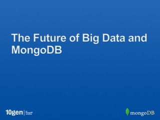 The Future of Big Data and
MongoDB
 