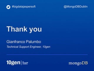 Technical Support Engineer, 10gen
Gianfranco Palumbo
#bigdatajaspersoft
Thank you
@MongoDBDublin
 