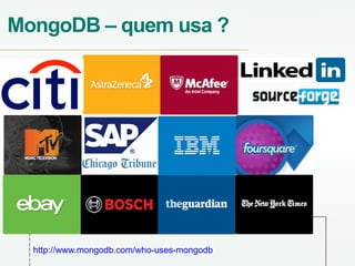 MongoDB – quem usa ?
http://www.mongodb.com/who-uses-mongodb
 