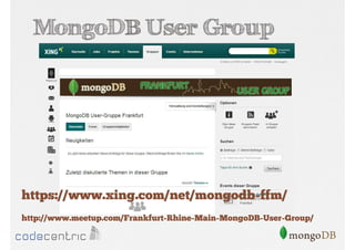 MongoDB User Group

https://www.xing.com/net/mongodb-ffm/
http://www.meetup.com/Frankfurt-Rhine-Main-MongoDB-User-Group/

 