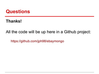 Questions
Thanks!
All the code will be up here in a Github project:
https://github.com/jph98/ebaymongo
 