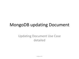 MongoDB updating Document
Updating Document Use Case
detailed
zariga.com
 