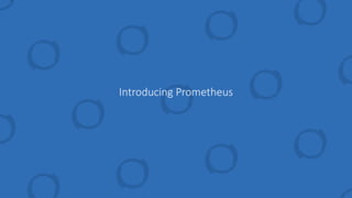 Introducing Prometheus
 