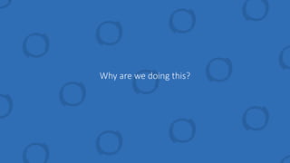 Why are we doing this?
 