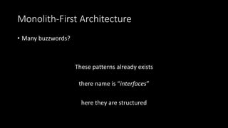 Monolith-First Architecture
• Many buzzwords?
These patterns already exists
there name is “interfaces”
here they are structured
 