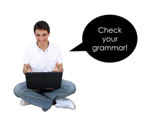 Check
your
grammar!
 