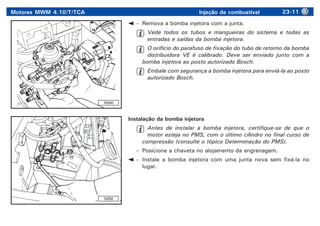 Motores MWM 4.10/T/TCA Injeção de combustível 23-11
16240
19292
– Remova a bomba injetora com a junta.
Vede todos os tubos e mangueiras do sistema e todas as
entradas e saídas da bomba injetora.
O orifício do parafuso de fixação do tubo de retorno da bomba
distribuidora VE é calibrado. Deve ser enviado junto com a
bomba injetora ao posto autorizado Bosch.
Embale com segurança a bomba injetora para enviá-la ao posto
autorizado Bosch.
Instalação da bomba injetora
Antes de instalar a bomba injetora, certifique-se de que o
motor esteja no PMS, com o último cilindro no final curso de
compressão (consulte o tópico Determinação do PMS).
– Posicione a chaveta no alojamento da engrenagem.
– Instale a bomba injetora com uma junta nova sem fixá-la no
lugar.
 