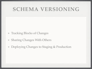 SCHEMA VERSIONING



Tracking Blocks of Changes

Sharing Changes With Others

Deploying Changes to Staging & Production
 