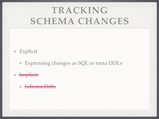 TRACKING
    SCHEMA CHANGES


Explicit

  Expressing changes as SQL or meta DDLs

Implicit

  Schema Diffs
 