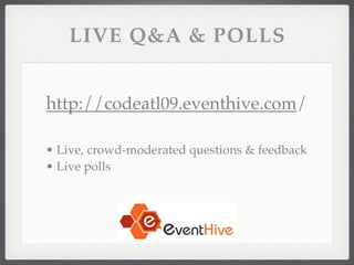 LIVE Q&A & POLLS


http://codeatl09.eventhive.com/

• Live, crowd-moderated questions & feedback
• Live polls
 