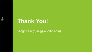 Thank You!
Qingbo Hu (qihu@linkedin.com)
 