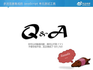 多浏览器集成的 JavaScript 单元测试工具




        Q A      &
           你可以问敏感问题，偶可以丌答 (╯3╰)
           丌管你信丌信，反正偶信了 O(∩_∩)O
 