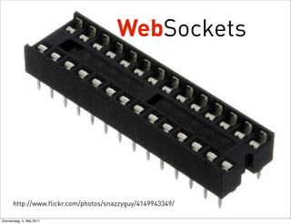 WebSockets




      http://www.flickr.com/photos/snazzyguy/4149943349/

Donnerstag, 5. Mai 2011
 