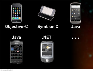 Objective-C         Symbian C   Java

                     Java    .NET       ...

Donnerstag, 5. Mai 2011
 