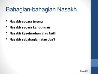 • Nasakh secara terang
• Nasakh secara kandungan
• Nasakh keseluruhan atau kulli
• Nasakh sebahagian atau Juz’i
Bahagian-bahagian Nasakh
Page 237
 