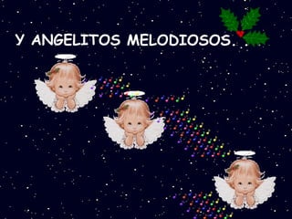 Y ANGELITOS MELODIOSOS. . . 
