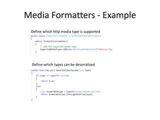 Media Formatters - Example
 Define which http media type is supported




 Define which types can be deserialized
 