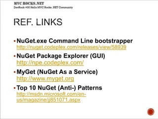 NuGet.exe Command Line bootstrapper
http://nuget.codeplex.com/releases/view/58939
NuGet Package Explorer (GUI)
http://npe.codeplex.com/
MyGet (NuGet As a Service)
http://www.myget.org
Top 10 NuGet (Anti-) Patterns
http://msdn.microsoft.com/en-
us/magazine/jj851071.aspx
 