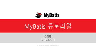 http://blog.naver.com/amelia670
MyBatis 튜토리얼
전정완
2016-07-10
 