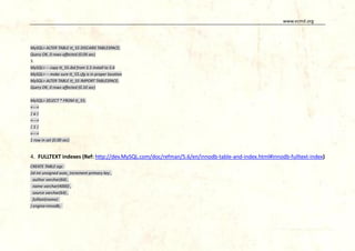 www.vcmd.org

MySQL> ALTER TABLE tt_55 DISCARD TABLESPACE;
Query OK, 0 rows affected (0.04 sec)
3.
MySQL> -- copy tt_55.ibd from 5.5 install to 5.6
MySQL> -- make sure tt_55.cfg is in proper location
MySQL> ALTER TABLE tt_55 IMPORT TABLESPACE;
Query OK, 0 rows affected (0.10 sec)
MySQL> SELECT * FROM tt_55;
+---+
|a|
+---+
|1|
+---+
1 row in set (0.00 sec)

4. FULLTEXT indexes (Ref: http://dev.MySQL.com/doc/refman/5.6/en/innodb-table-and-index.html#innodb-fulltext-index)
CREATE TABLE egs
(id int unsigned auto_increment primary key ,
author varchar(64) ,
name varchar(4000) ,
source varchar(64) ,
fulltext(name)
) engine=innodb;

 
