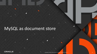 Copyright © 2019, Oracle and/or its affiliates. All rights reserved. |
MySQL as document store
19
 