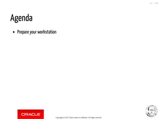 Agenda
Prepare your workstation
Copyright @ 2017 Oracle and/or its affiliates. All rights reserved.
11 / 152
 