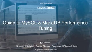 krzysztof@severalnines.com
Copyright 2018 Severalnines AB
Presenter
Krzysztof Książek, Senior Support Engineer @Severalnines
Guide to MySQL & MariaDB Performance
Tuning
26th June 2018
 