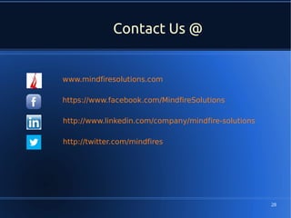 28
https://www.facebook.com/MindfireSolutions
http://www.linkedin.com/company/mindfire-solutions
http://twitter.com/mindfires
www.mindfiresolutions.com
Contact Us @
 