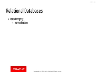 Relational Databases
Data Integrity
normalization
Copyright @ 2018 Oracle and/or its affiliates. All rights reserved.
10 / 124
 