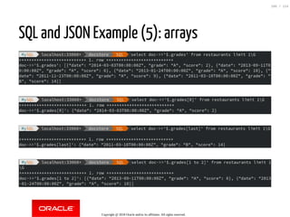 SQL and JSON Example (5): arrays
Copyright @ 2018 Oracle and/or its affiliates. All rights reserved.
106 / 124
 
