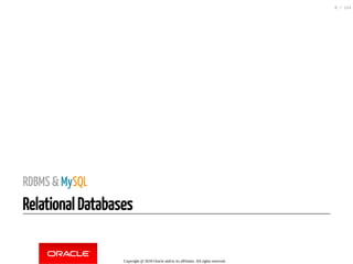 RDBMS & MySQL
Relational Databases
Copyright @ 2018 Oracle and/or its affiliates. All rights reserved.
8 / 124
 