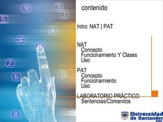 contenido Intro: NAT | PAT NAT Concepto Funcionamiento Y Clases Uso PAT Concepto Funcionamiento Uso LABORATORIO PRÁCTICO Sentencias/Comandos 