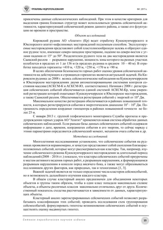 ПРОБЛЕМЫ НЕДРОПОЛЬЗОВАНИЯ №1, 2017 г.
15С е т е в о е п е р и о д и ч е с к о е н а у ч н о е и з д а н и е
привлечены данные сейсмологических наблюдений. При этом в качестве критериев для
выделения границ блоковых структур может использоваться уровень сейсмической ак-
тивности, характеризующий сейсмический режим данного района, а также его флуктуа-
цию во времени и пространстве.
Объект исследований
Кировский рудник АО «Апатит» (Кр) ведет отработку Кукисвумчоррского и
Юкспорского апатит-нефелиновых месторождений подземным способом. Эксплуатиру-
емые месторождения представляют собой пластолинзообразную залежь и образуют еди-
ное рудное тело, имеющее северо-западное простирание, падение на северо-восток с уг-
лами падения от 15 до 50. Разделителем рудного тела на два месторождения является
Саамский разлом – разрывное нарушение, мощность зоны которого на разных участках
колеблется в пределах от 1 до 136 м (в пределах рудника в среднем 10 – 40 м). В отра-
ботке находятся горизонты +410 м, +320 м, +250 м, +170 м и +90 м.
В целях обеспечения безопасности горных работ оценка уровня сейсмической ак-
тивности на действующих и строящихся горизонтах является актуальной задачей. На Ки-
ровском руднике до 2008 г. велись сейсмологические наблюдения на Кукисвумчоррском
и Юкспорском месторождениях двумя автоматизированными системами контроля со-
стояния массива (АСКСМ-К и АСКСМ-Ю, соответственно). Начиная с 2008 г. регистра-
ция сейсмических событий обеспечивается единой системой АСКСМ-Кр, зона уверен-
ной регистрации которой охватывает Кукисвумчоррское и Юкспорское месторождения,
а также Саамский разлом. Обеспечивается регистрация событий с энергией от 104
Дж.
Максимальное качество регистрации обеспечивается в районах повышенной точ-
ности, в которых регистрируются события в энергетическом диапазоне 103
– 109
Дж. По-
грешность определения координат гипоцентра в районах повышенной точности не бо-
лее 25 м.
С января 2013 г. группой геофизического мониторинга Службы прогноза и пре-
дупреждения горных ударов АО "Апатит" применяется новая система обработки данных
сейсмических наблюдений. Если раньше базы данных сейсмических событий содержали
информацию о дате, времени, координатах события и его энергии, то сейчас наряду с
этими параметрами определяются сейсмический момент, механизм очага события и др.
Методика исследований
Многолетними исследованиями установлено, что сейсмические события на руд-
никах проявляются неравномерно, и зачастую представляют собой скопления близкорас-
положенных событий, которые могут рассматриваться как кластеры. Так, например, изу-
чение сейсмического режима Кукисвумчоррского месторождения за длительный период
наблюдений (2008 – 2016 гг.) показало, что кластеры сейсмических событий приурочены
к местам активного ведения горных работ, к разрывным нарушениям, к формирующимся
разрывным нарушениям в консоли пород висячего бока, а также могут образовываться
под влиянием других факторов, как природных, так и техногенных [1, 3].
Важной задачей является не только определение числа кластеров сейсмособытий,
но и возможность дальнейшего изучения каждого кластера.
В общем случае кластерный анализ предназначен для объединения некоторых
объектов в группы таким образом, чтобы в один класс попадали максимально схожие
объекты, а объекты различных классов максимально отличались друг от друга. Количе-
ственный показатель сходства рассчитывается в зависимости от данных, характеризую-
щих объекты.
Кластерный анализ зарегистрированных сейсмических событий позволяет разра-
батывать классификации этих событий; проводить исследования схем группирования
сейсмособытий; формулировать гипотезы возникновения сейсмических событий и осу-
ществлять оценку выдвинутых гипотез.
 