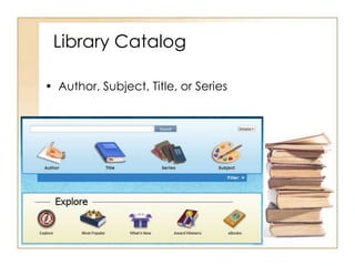 Library Catalog 
• Author, Subject, Title, or Series 
 