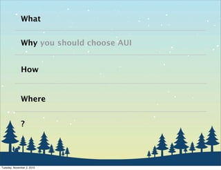 What
Why you should choose AUI
How
Where
?
Tuesday, November 2, 2010
 