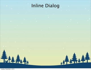 Inline Dialog
Tuesday, November 2, 2010
 