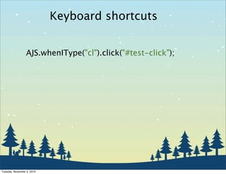 Keyboard shortcuts
AJS.whenIType("cl").click("#test-click");
Tuesday, November 2, 2010
 