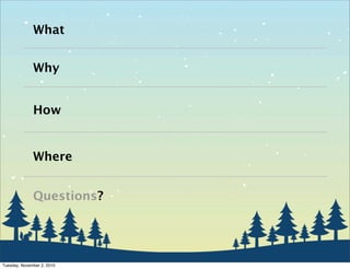 What
Why
How
Where
Questions?
Tuesday, November 2, 2010
 