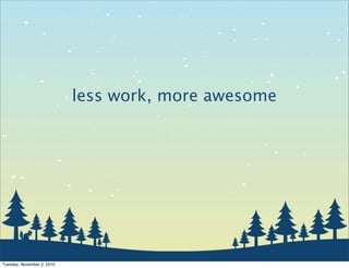 less work, more awesome
Tuesday, November 2, 2010
 