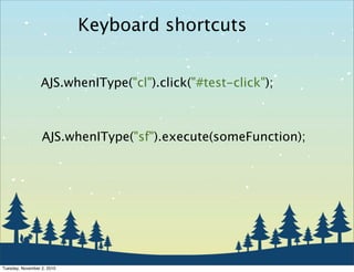 Keyboard shortcuts
AJS.whenIType("cl").click("#test-click");
AJS.whenIType("sf").execute(someFunction);
Tuesday, November 2, 2010
 